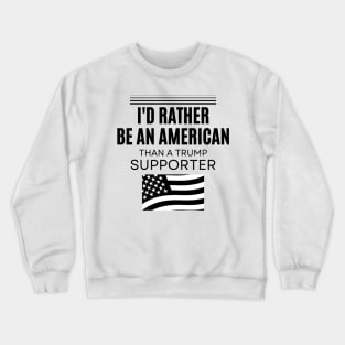 I'd Rather Be An American Than a Trump Supporter, Anti trump Crewneck Sweatshirt